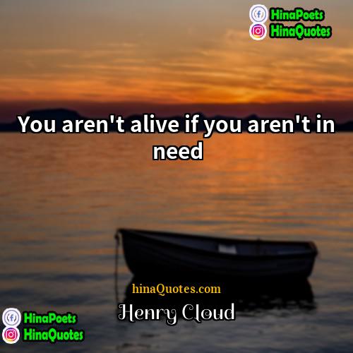 Henry Cloud Quotes | You aren't alive if you aren't in
